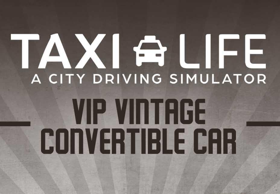 Taxi Life: A City Driving Simulator - VIP Vintage Convertible Car DLC ستيم كود رقمي